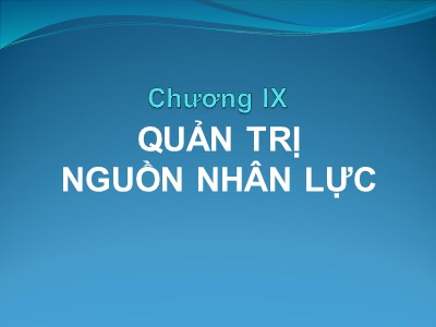 Bài giảng Quản trị kinh doanh quốc tế - Chương IX: Quản trị nguồn nhân lực