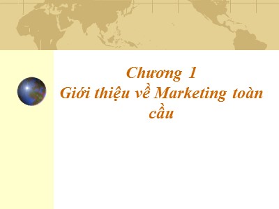 Bài giảng quản trị Marketing - Chương 1: Giới thiệu về Marketing toàn cầu