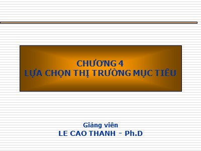 Bài giảng Quản trị Marketing - Chương 4: Lựa chọn thị trường mục tiêu - Lê Cao Thanh