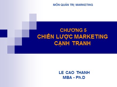 Bài giảng Quản trị Marketing - Chương 5: Chiến lược Marketing cạnh tranh - Lê Cao Thanh