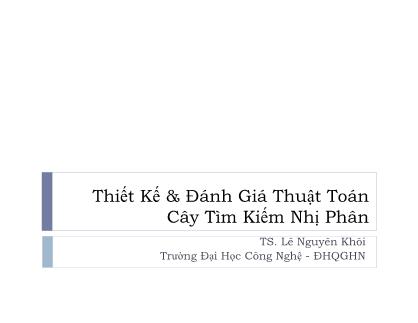 Bài giảng Thiết Kế và Đánh Giá Thuật Toán - Cây Tìm Kiếm Nhị Phân - Lê Nguyên Khôi