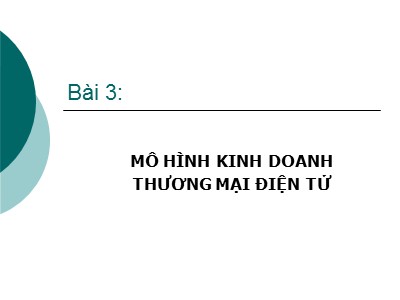 Bài giảng Thương mại điện tử - Bài 3: Mô hình kinh doanh thương mại điện tử