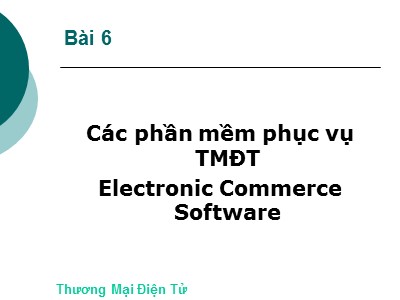 Bài giảng Thương mại điện tử - Bài 6: Các phần mềm phục vụ TMĐT