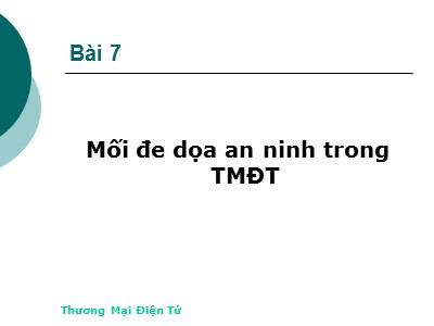 Bài giảng Thương mại điện tử - Bài 7: Mối đe dọa an ninh trong TMĐT