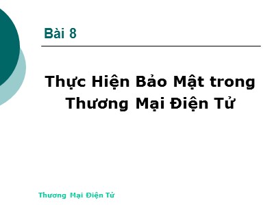 Bài giảng Thương mại điện tử - Bài 8: Thực Hiện Bảo Mật trong Thương Mại Điện Tử