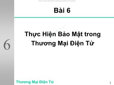 Bài giảng Thương mại điện tử - Bài giảng Công nghệ thông tin và nền kinh tế - Bài 6: Thực hiện bảo mật trong thương mại điện tử