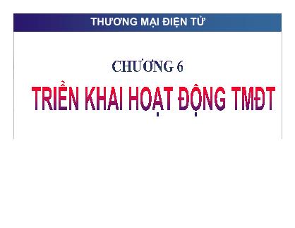 Bài giảng Thương mại điện tử - Chương 6: Triển khai hoạt động TMĐT