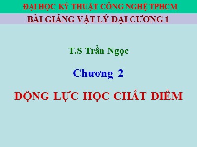 Bài giảng Vật lí đại cương 1 - Chương 2: Động lực học chất điểm - Trần Ngọc