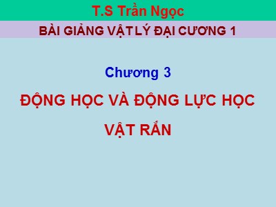 Bài giảng Vật lí đại cương 1 - Chương 3: Động học và động lực học vật rắn - Trần Ngọc