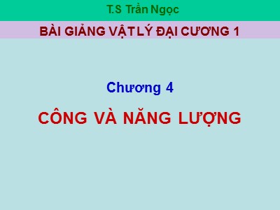 Bài giảng Vật lí đại cương 1 - Chương 4: Công và năng lượng - Trần Ngọc