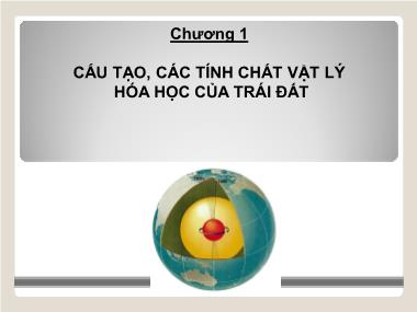 Bài giảng Vật lí đại cương - Chương 1: Cấu tạo, các tính chất vật lý hóa học của trái đất