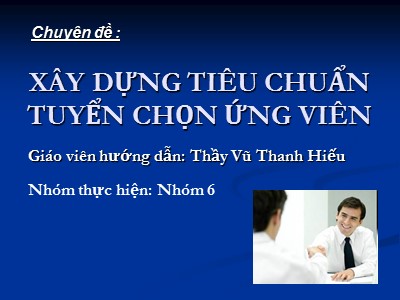 Bài giảng Xây dựng tiêu chuẩn tuyển chọn ứng viên - Vũ Thanh Hiếu