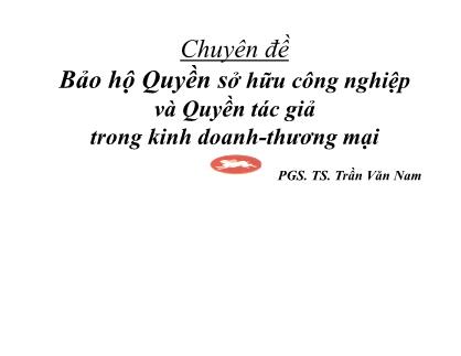 Chuyên đề Bảo hộ Quyền sở hữu công nghiệp và Quyền tác giả trong kinh doanh - Thương mại - Trần Văn Nam