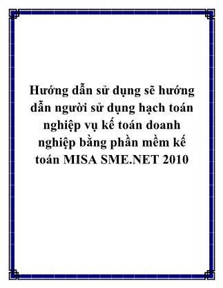 Hướng dẫn sử dụng sẽ hướng dẫn người sử dụng hạch toán nghiệp vụ kế toán doanh nghiệp bằng phần mềm kế toán MISA SME.NET 201