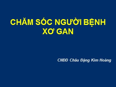 Bài giảng Chăm sóc người bệnh xơ gan - Châu Đặng Kim Hoàng