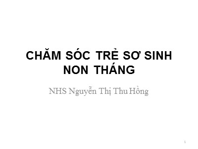 Bài giảng Chăm sóc trẻ sơ sinh non tháng - Nguyễn Thị Thu Hồng