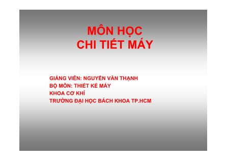 Bài giảng Chi tiết máy - Chương 1+2: Những yêu cầu chung của máy-Những chỉ tiêu thiết kế máy và chi tiết máy - Nguyễn Văn Thạnh