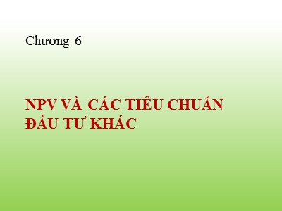 Bài giảng Chương 6: NPV và các tiêu chuẩn đầu tư khác