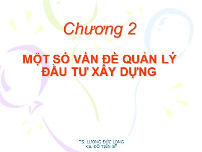 Bài giảng Công trình trên hệ thống thủy lợi - Chương 2: Một số vấn đề quản lí đầu tư xây dựng - Lương Đức Long