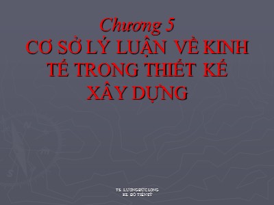 Bài giảng Công trình trên hệ thống thủy lợi - Chương 5: Cơ sở lí luận về kinh tế xây dựng - Lương Đức Long