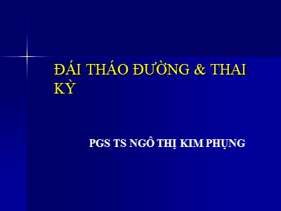 Bài giảng Đái tháo đường và thai kỳ - Ngô Thị Kim Phụng