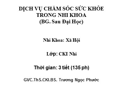 Bài giảng Dịch vụ chăm sóc sức khỏe trong nhi khoa - Trương Ngọc Phước