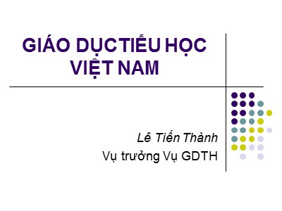 Bài giảng Giáo dục Tiểu học Việt Nam - Lê Tiến Thành