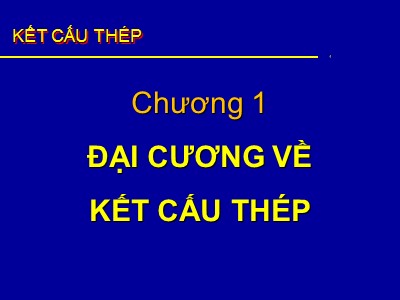 Bài giảng Kết cấu Thép - Chương 1: Đại cương về kết cấu thép