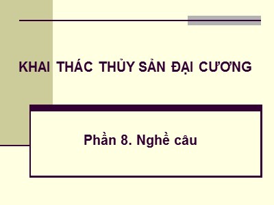 Bài giảng Khai thác thủy sản đại cương - Phần 8: Nghề câu