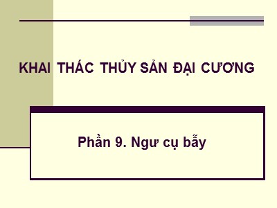 Bài giảng Khai thác thủy sản đại cương - Phần 9: Ngư cụ bẫy