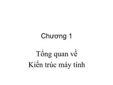 Bài giảng Kiến trúc máy tính - Chương 1: Tổng quan về Kiến trúc máy tính