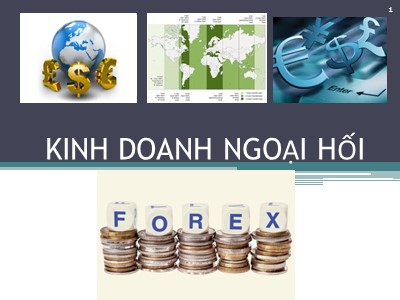 Bài giảng Kinh doanh ngoại hối - Chương 1: Tổng quan về thị trường ngoại hối