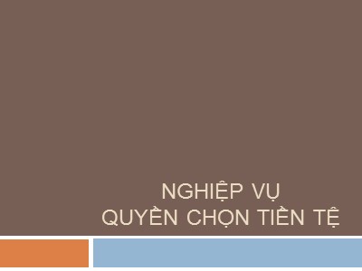 Bài giảng Kinh doanh ngoại hối - Chương 6: Nghiệp vụ quyền chọn tiền tệ