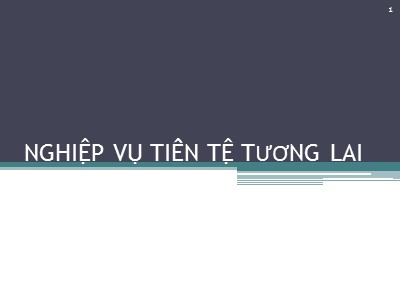 Bài giảng Kinh doanh ngoại hối - Chương 6: Nghiệp vụ tiền tệ tương lai