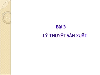 Bài giảng Kinh tế quản lí - Bài 3: Lý thuyết sản xuất - Hoàng Thị Thúy Nga