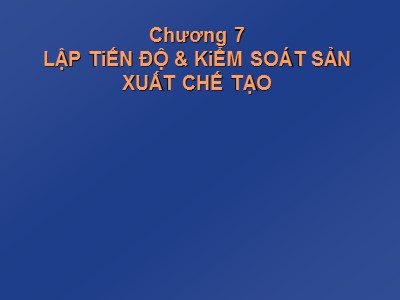 Bài giảng Lập tiến độ và kiểm soát sản xuất chế tạo