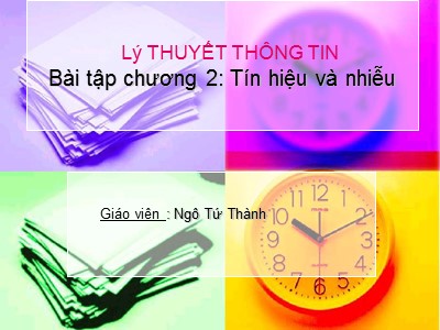 Bài giảng Lí thuyết thông tin - Bài tâp chương 2: TÍn hiệu và nhiễu - Ngô Tứ Thành