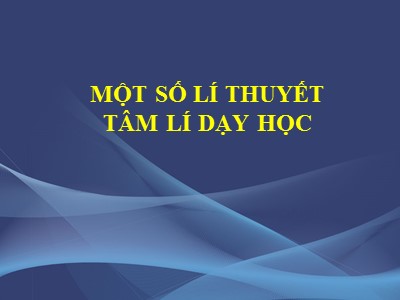 Bài giảng Một số lí thuyết tâm lí dạy học