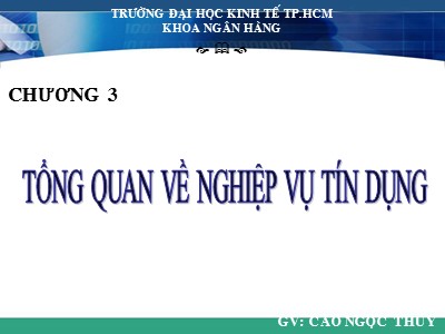 Bài giảng Nghiệp vụ kinh doanh - Chương 3: Tổng quan về nghiệp vụ tín dụng - Cao Ngọc Thúy