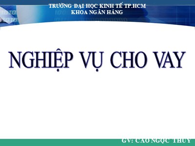 Bài giảng Nghiệp vụ kinh doanh - Chương 4: Nghiệp vụ cho vay - Cao Ngọc Thúy