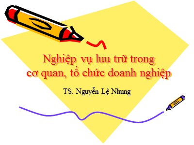 Bài giảng Nghiệp vụ luu trữ trong cơ quan, tổ chức doanh nghiệp - Nguyễn Lệ Nhung