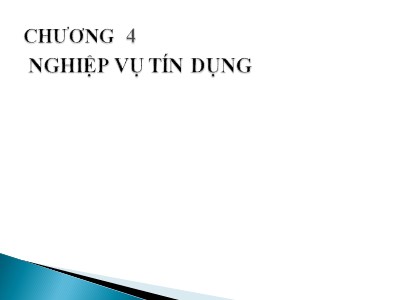 Bài giảng Nghiệp vụ ngân hàng thương mại - Chương 4: Nghiệp vụ tín dụng - Lê Đình Hạc