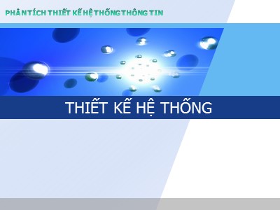 Bài giảng Phân tích thiết kế hệ thống thông tin - Chương 4: Thiết kế hệ thống