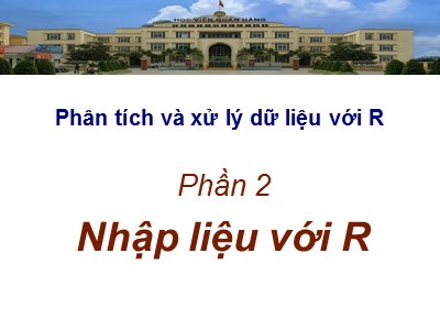 Bài giảng Phân tích và xử lý dữ liệu với R - Phần 2: Nhập liệu với R