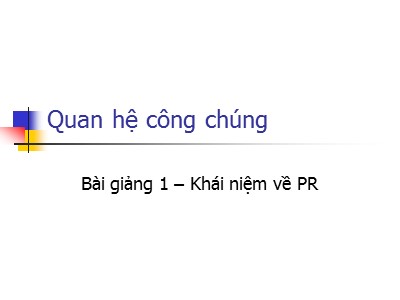 Bài giảng Quan hệ công chúng - Chương 1: Khái niệm về PR