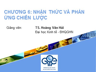 Bài giảng Quản lí đổi mới công nghệ - Chương 6: Nhận thức và phản ứng chiến lược - Hoàng Văn Hải