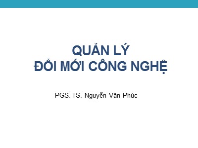 Bài giảng Quản lí đổi mới công nghệ - Chương 7: Tổ chức hệ thống thông tin công nghệ - Hoàng Văn Hải