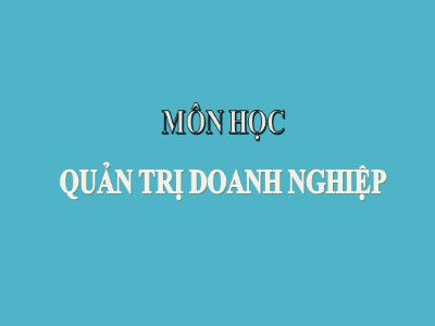 Bài giảng Quản trị doanh nghiệp - Chương 1 đến Chương 4