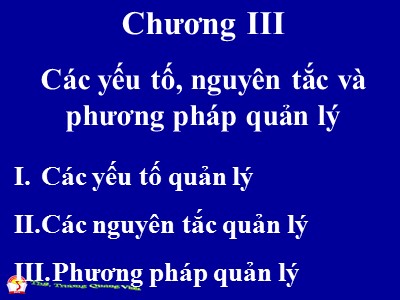 Bài giảng Quản trị học đại cương - Chương 3: Các yếu tố, nguyên tắc và phương pháp quản lý