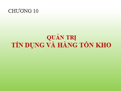 Bài giảng Quản trị kinh doanh - Chương 10: Quản trị tín dụng và hàng tồn kho